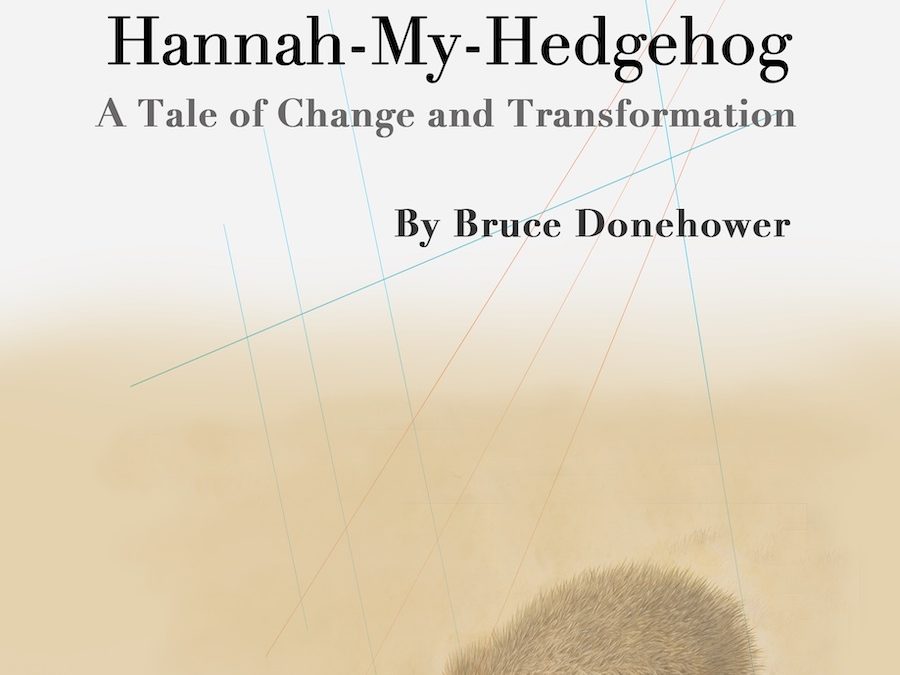 “Hannah-My-Hedgehog: A Tale of Change & Transformation” / by Bruce Donehower